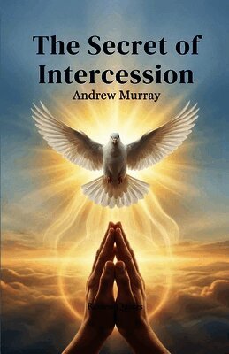 Andrew Murray - Secret of Intercession - Andrew Murray in Modern English, Häftad