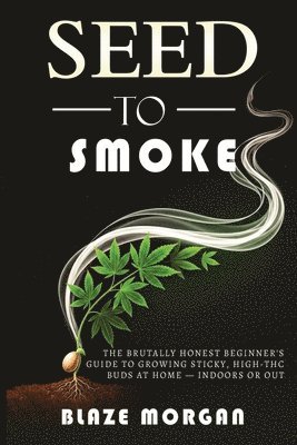 Blaze Morgan - Seed to Smoke, Häftad