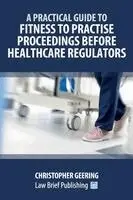 Practical Guide to Fitness to Practise Proceedings Before Healthcare Regulators