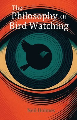 Neil Holmes - Philosophy of Bird Watching, Häftad
