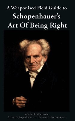 Charles Featherstone, Arthur Schopenhauer - Weaponised Field Guide to Schopenhauer’s Art of Being Right, Häftad