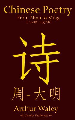 Arthur Waley, Charles Featherstone - Chinese Poetry From Zhou to Ming (1000BC-1647AD), Häftad