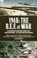 Ian Hay, Eric Linklater, E K Chatterton - 1940 The B.E.F. at War, The Campaign in Northwest Europe and, 'Operation Dynamo', the Evacuation from Dunkirk, Häftad
