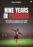Philip Priddle - Nine Years in Paradise: The Story Of Lincoln City’s Rise To The Championship 2017-2026, Häftad