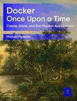 Manuel Morejón - Docker Once Upon a Time: Create, Share, and Run Modern Applications, Häftad