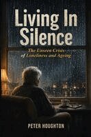 Peter Houghton - Living in Silence The Unseen Crisis of Loneliness and Ageing, Häftad