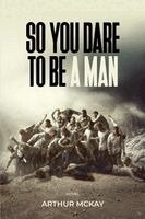 Arthur McKay - So, You DARE To BE A MAN!, Häftad