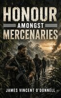 James Vincent O'Donnel - Honour amongst Mercenaries, Inbunden