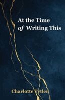 Charlotte Tytler - At the Time of  Writing This, Häftad