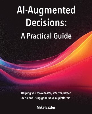 Mike Baxter - AI-Augmented Decisions, Häftad