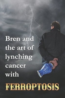 Brendan Lynch - Bren and the art of lynching cancer with ferroptosis, Häftad