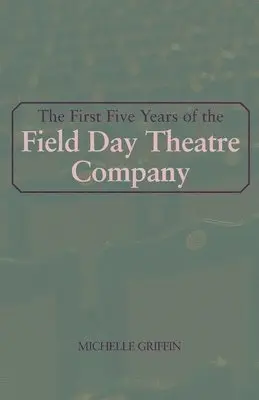 First Five Years of the Field Day Theatre Company
