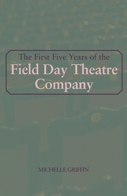 Michelle Griffin - First Five Years of the Field Day Theatre Company, Häftad