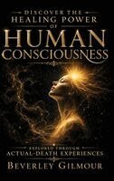 Beverley Gilmour - Discover The Healing Powers of Human Consciousness, Inbunden