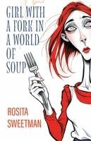 Rosita Sweetman - Girl with a Fork in a World of Soup, Häftad