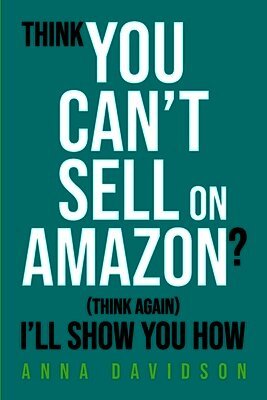 Anna Davidson - Think You CAN'T Sell On Amazon?, Häftad