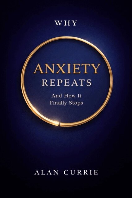 Alan Currie - Why Anxiety Repeats, E-bok