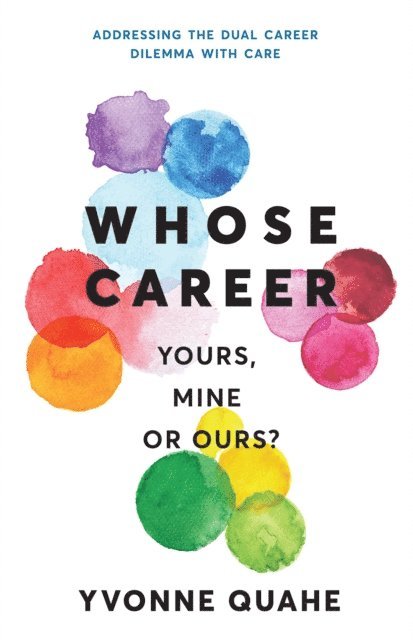 Yvonne Quahe - Whose Career: Yours, Mine or Ours? Addressing the Dual Career Dilemma with CARE, E-bok
