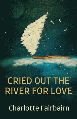 Charlotte Fairbairn - Cried Out the River for Love, Häftad