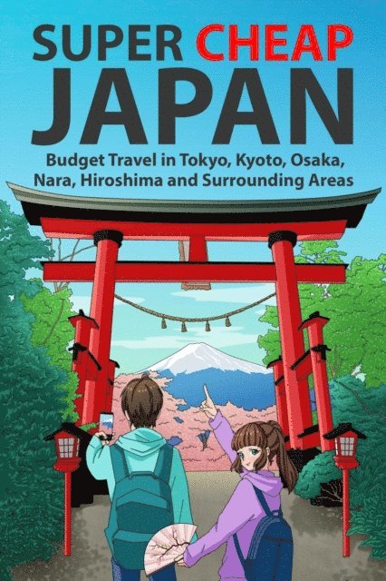 Matthew Baxter - Super Cheap Japan: Budget Travel in Tokyo, Kyoto, Osaka, Nara, Hiroshima and Surrounding Areas, E-bok