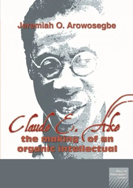 O. Arowosegbe - Claude E. Ake: The making of an organic intellectual, E-bok. Tillgänglighet: Lägg i varukorg