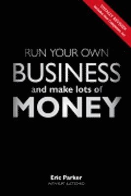 Eric Parker, Kurt Illetschko - Run your own business and make lots of money, Häftad