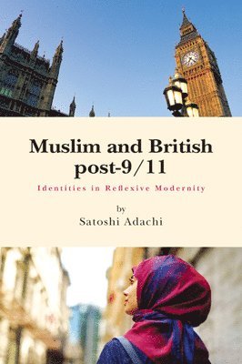 Satoshi Adachi - Muslim and British Post-9/11: Identities in Reflexive Modernity, Häftad