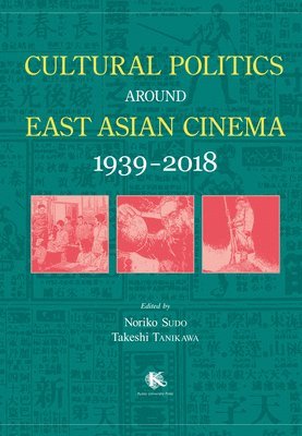 Noriko Sudo, Takeshi Tanikawa - Cultural Politics Around East Asian Cinema 1939-2018, Häftad