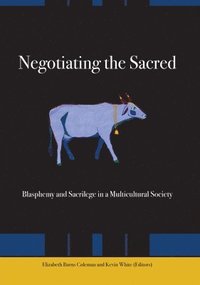 Negotiating the Sacred: Blasphemy and Sacrilege in a Multicultural Society