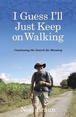 Noel Braun - I Guess I'll Just Keep On Walking: Continuing the Search for Meaning, Häftad