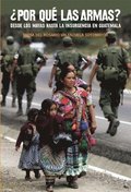 Por Qu Las Armas?: Desde Los Maya a la Insurgencia En Guatemala