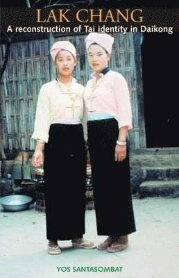Yos Santasombat - Lak Chang: A reconstruction of Tai identity in Daikong, Häftad