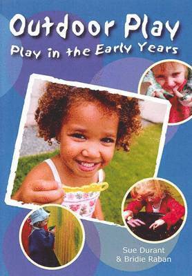 Sue Durant, Bridie Raban - Play in the Early Years, Outdoor Play: Ideas for new and exciting outdoor play, Häftad