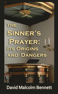 David Malcolm Bennett - The Sinner's Prayer: Its Origins and Dangers, Häftad