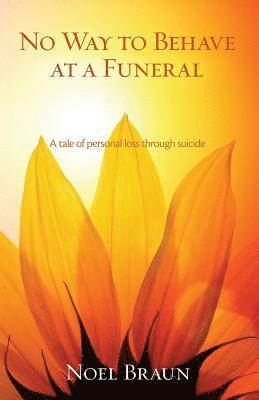 Noel Braun - No Way to Behave at a Funeral: A Tale of Personal Loss through Suicide, Häftad