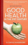 Good Health in the 21st Century: A Family Doctor's Unconventional Guide