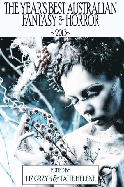 Talie Helene, Liz Grzyb - Year's Best Australian Fantasy and Horror 2013 (volume 4), E-bok