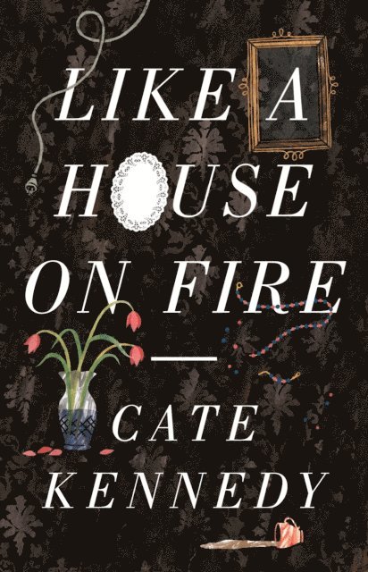 Cate Kennedy - Like a House on Fire, E-bok