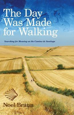 Noel Braun - The Day Was Made for Walking: Searching for Meaning on the Camino de Santiago, Häftad