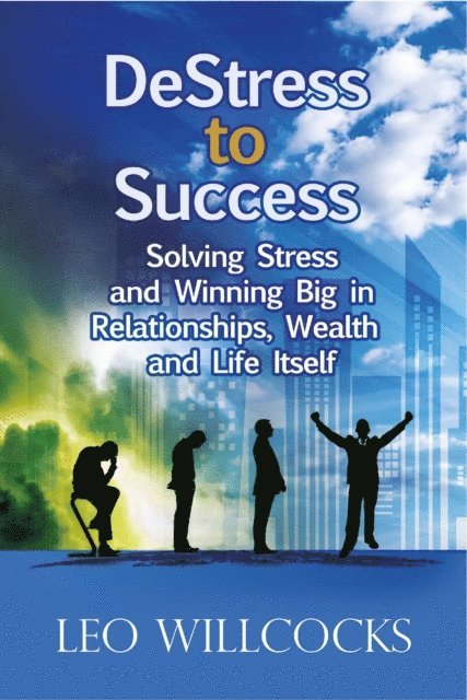 Leo Willcocks - DeStress to Success: Solving Stress and Winning Big in Relationships, Wealth and Life Itself, E-bok