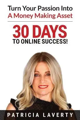 Patricia Laverty - 30 Days to Online Success!: Turn Your Passion Into a Money Making Asset, Häftad. Tillgänglighet: Lägg i varukorg