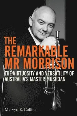 Mervyn E. Collins - The Remarkable Mr Morrison: The Virtuosity and Versatility of Australia's Master Musician, Häftad. Tillgänglighet: Lägg i varukorg