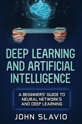 John Slavio - Deep Learning and Artificial Intelligence, Inbunden. Tillgänglighet: Lägg i varukorg