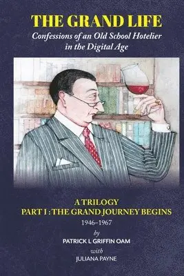 Patrick Langley Griffin Oam - The Grand Life: Confessions of an Old School Hotelier in the Digital Age: A Trilogy- Part 1: THE GRAND JOURNEY BEGINS, Häftad. Tillgänglighet: Lägg i varukorg