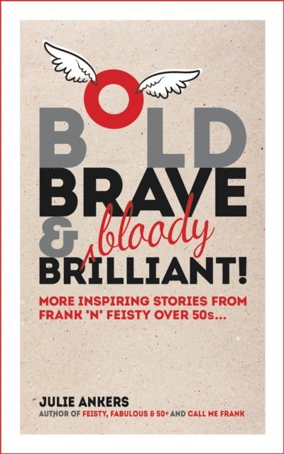 Julie Ankers - Bold, Brave and (Bloody) Brilliant: More Inspiring Stories From Frank 'N' Feisty over 50s..., E-bok. Tillgänglighet: Lägg i varukorg