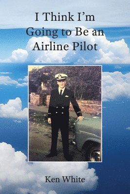 Ken G White - I Think I'm Going to Be an Airline Pilot, Häftad