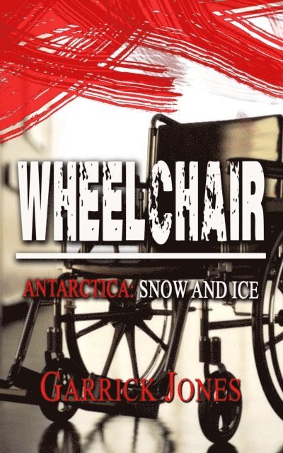Garrick Jones - Wheelchair: Antarctica. Snow and Ice, E-bok