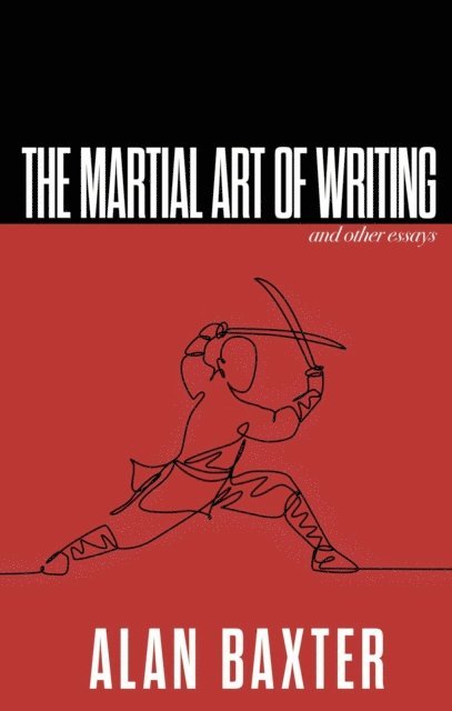 Alan Baxter - Martial Art of Writing & Other Essays, E-bok