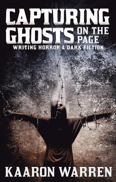 Kaaron Warren - Capturing Ghosts On The Page: Writing Horror & Dark Fiction, E-bok