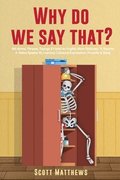 Why Do We Say That? - 404 Idioms, Phrases, Sayings & Facts! An English Idiom Dictionary To Become A Native Speaker By Learning Colloquial Expressions, Proverbs & Slang